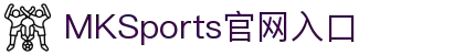 MK(体育科技有限公司)体育·官方网站